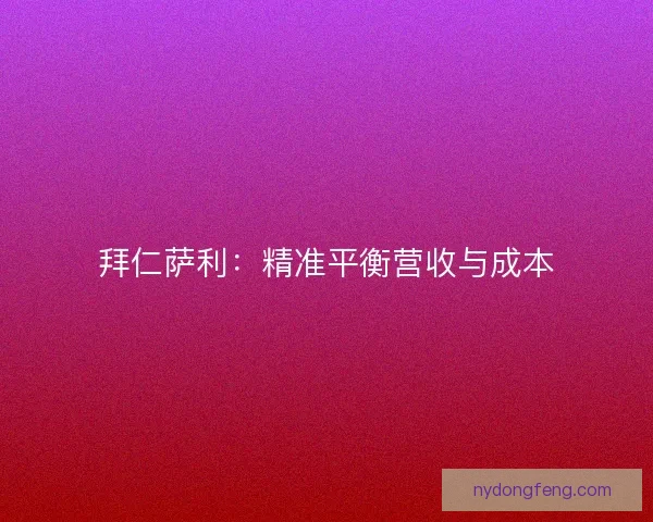 拜仁萨利：精准平衡营收与成本