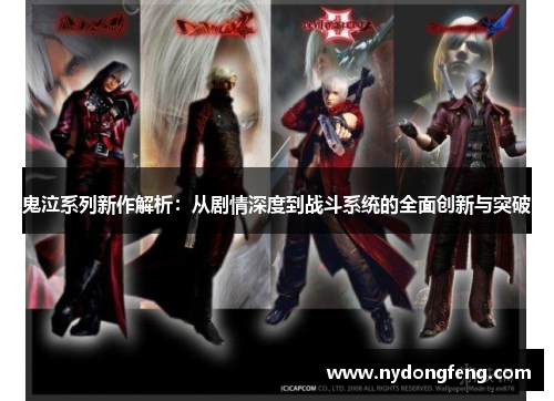 鬼泣系列新作解析：从剧情深度到战斗系统的全面创新与突破
