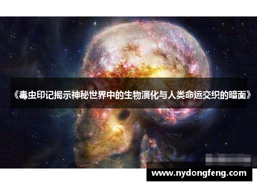 《毒虫印记揭示神秘世界中的生物演化与人类命运交织的暗面》