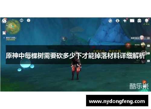 原神中每棵树需要砍多少下才能掉落材料详细解析